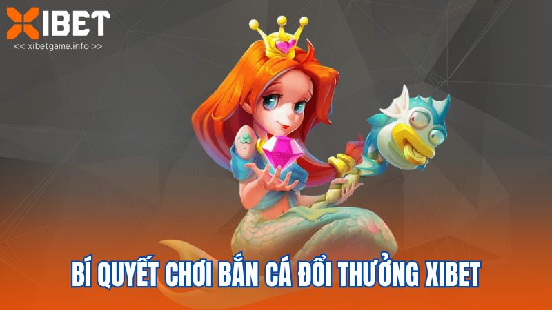 Bí quyết chơi bắn cá đổi thưởng XIBET