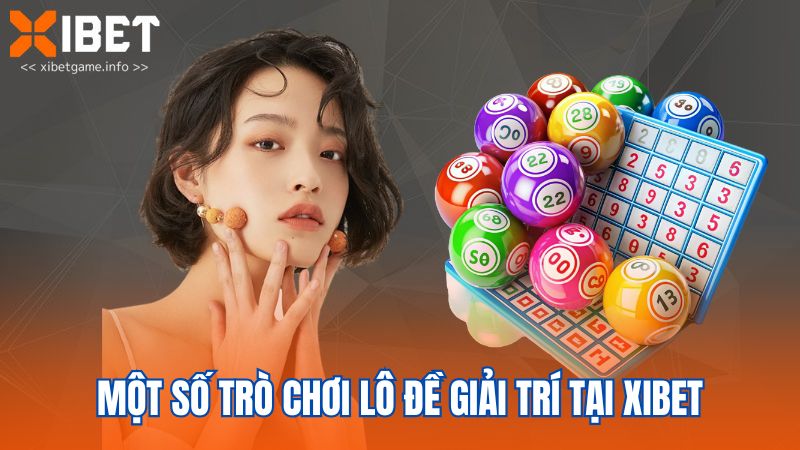 Một số trò chơi lô đề giải trí tại XIBET