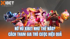 Nổ Hũ XIBET Như Thế Nào? Cách Tham Gia Trò Cược Hiệu Quả