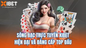 Sòng Bạc Trực Tuyến Xibet Hiện Đại Và Đẳng Cấp Top Đầu