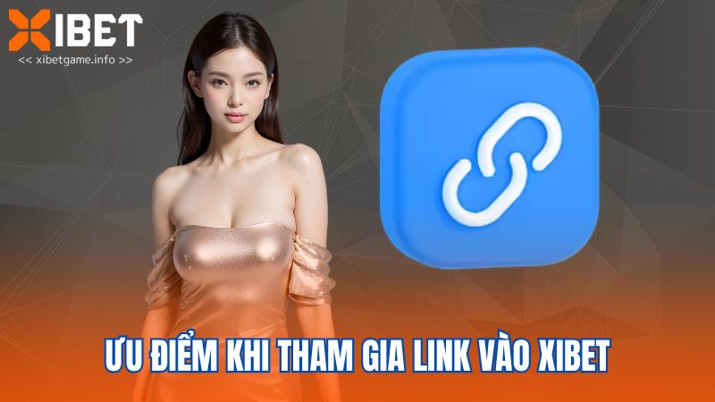 Ưu điểm khi tham gia link vào XIBET