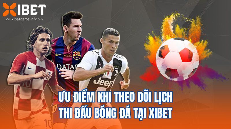 Ưu điểm khi theo dõi lịch thi đấu bóng đá tại XIBET